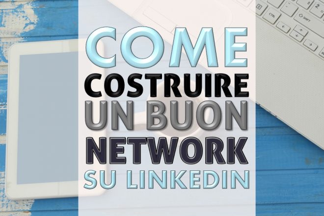 Come costruire un buon network su Linkedin e una rete di contatti utili
