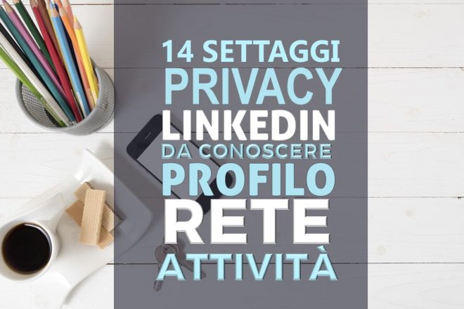 I settaggi privacy Linkedin da conoscere