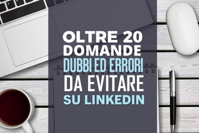 Oltre 20 Domande Dubbi ed Errori da evitare su Linkedin